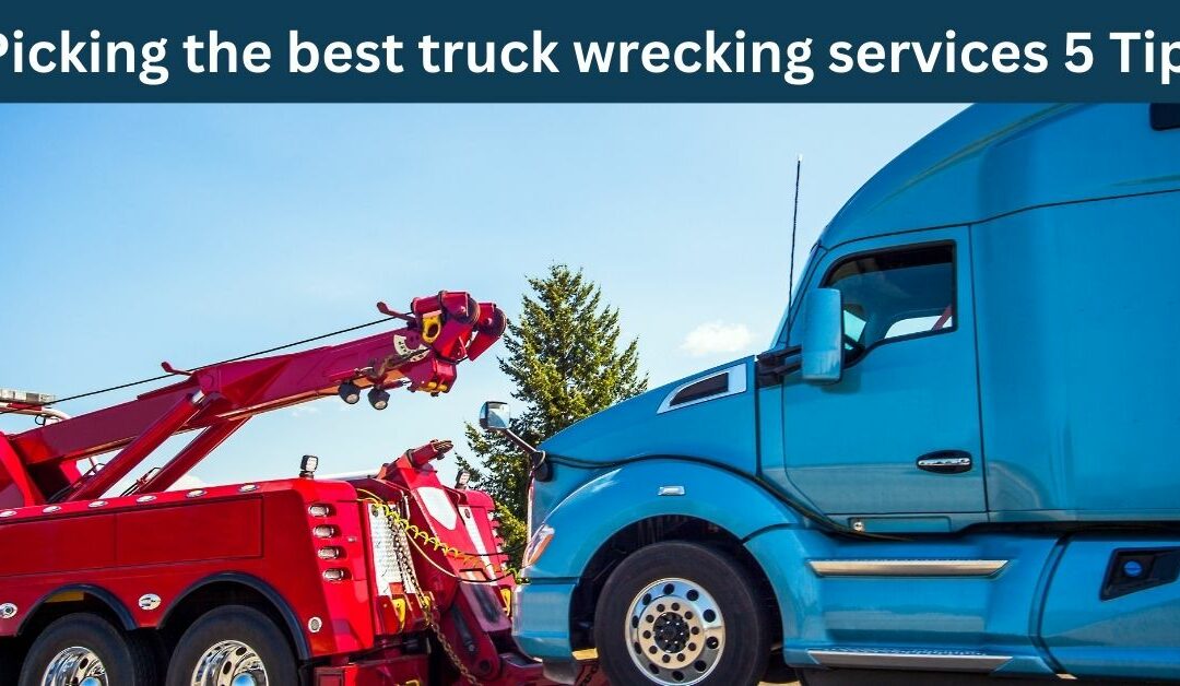 Picking the best truck wrecking services 5 Tips