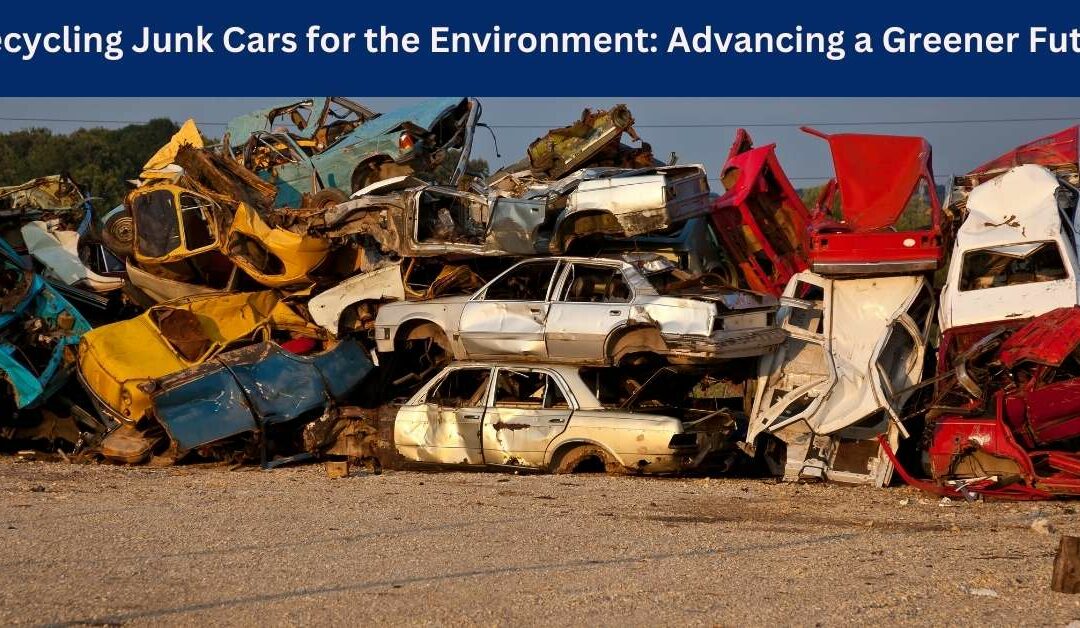 Recycling Junk Cars for the Environment: Advancing a Greener Future