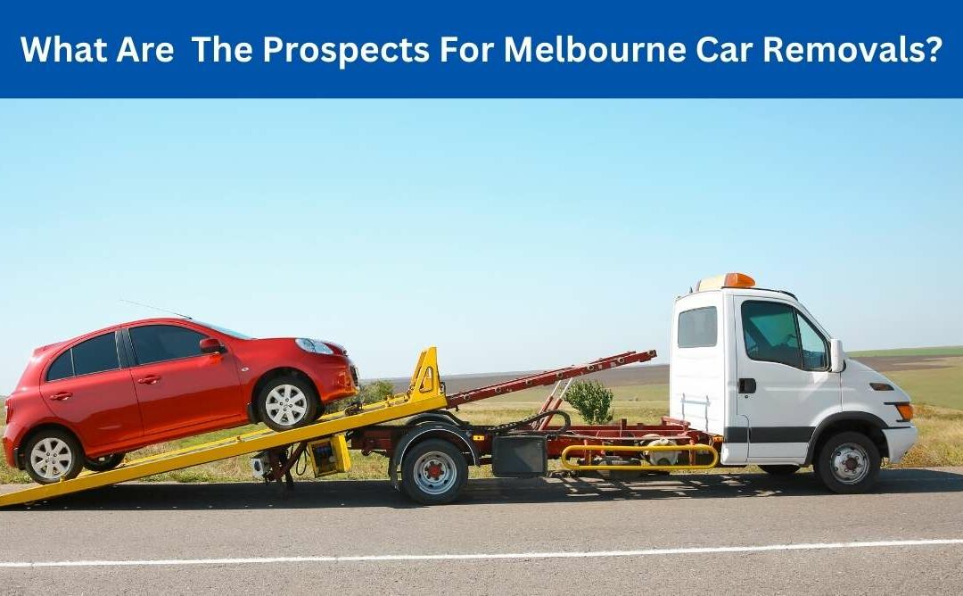 What Are The Prospects For Melbourne Car Removals
