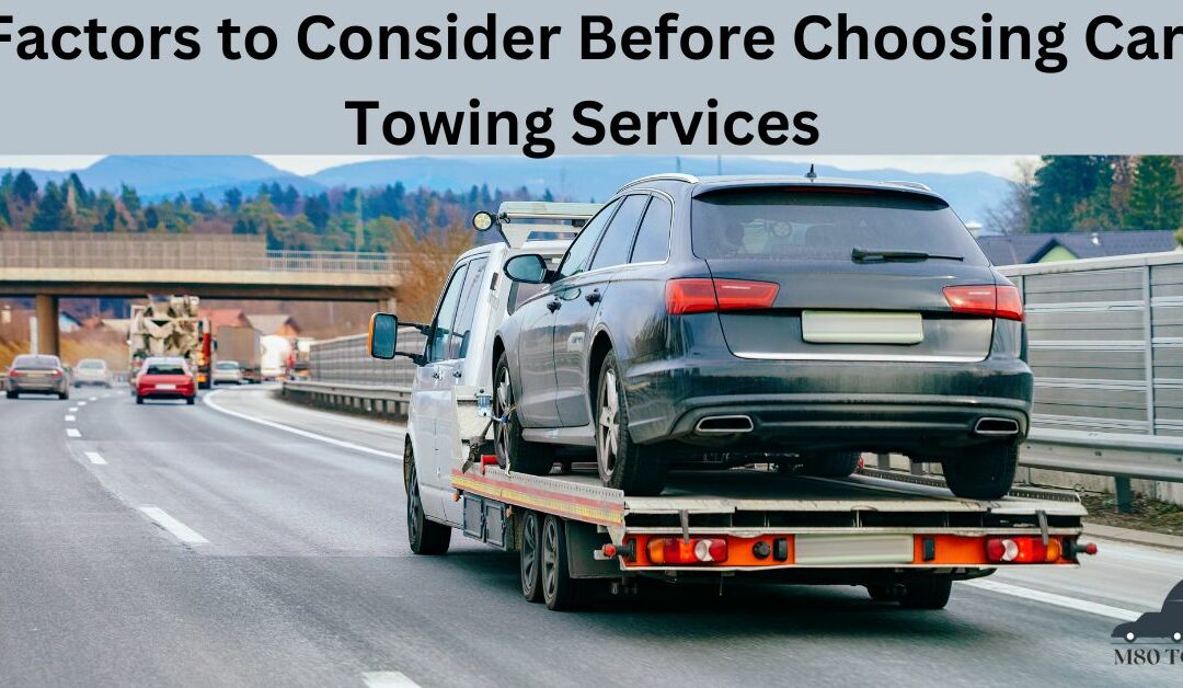Factors to Consider Before Choosing Car Towing Services